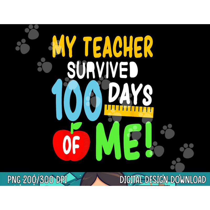 My Teacher Survived 100 Days Of Me 100 School Days png, sublimation copy.jpg