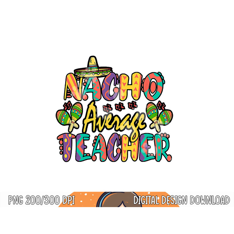 Nacho Average Teacher, Cinco De Mayo Mexican Fiesta Funny png, sublimation copy.jpg