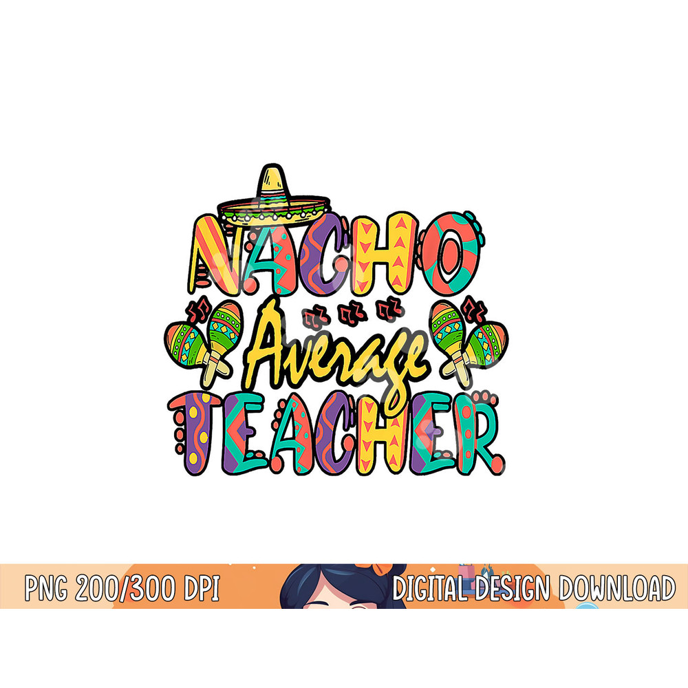 Nacho Average Teacher, Cinco De Mayo Mexican Fiesta Funny png, sublimation copy.jpg