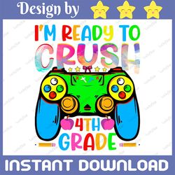 i'm ready to crush 4th grade png, back to school gamer boys png, first day of school png, 4th grade gamer png digital