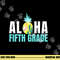 Funny Aloha Fifth Grade Back To School Kids Teachers Gift png, sublimation copy.jpg