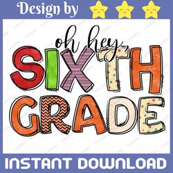 oh hey sixth grade png, back to school, sixth grade, 6th grade, sixth grade teacher, first day of school, sublimation