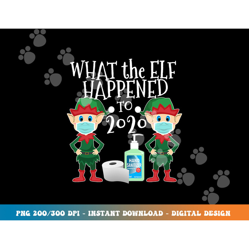 Funny Christmas 2020 Elf - What the Elf Happened to 2020 png, sublimation copy.jpg