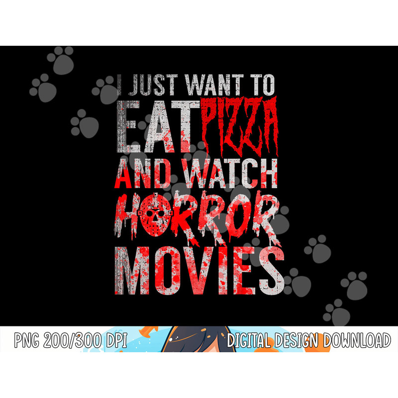 I Just Want To Eat Pizza And Watch Horror Movies Halloween png, sublimation copy.jpg