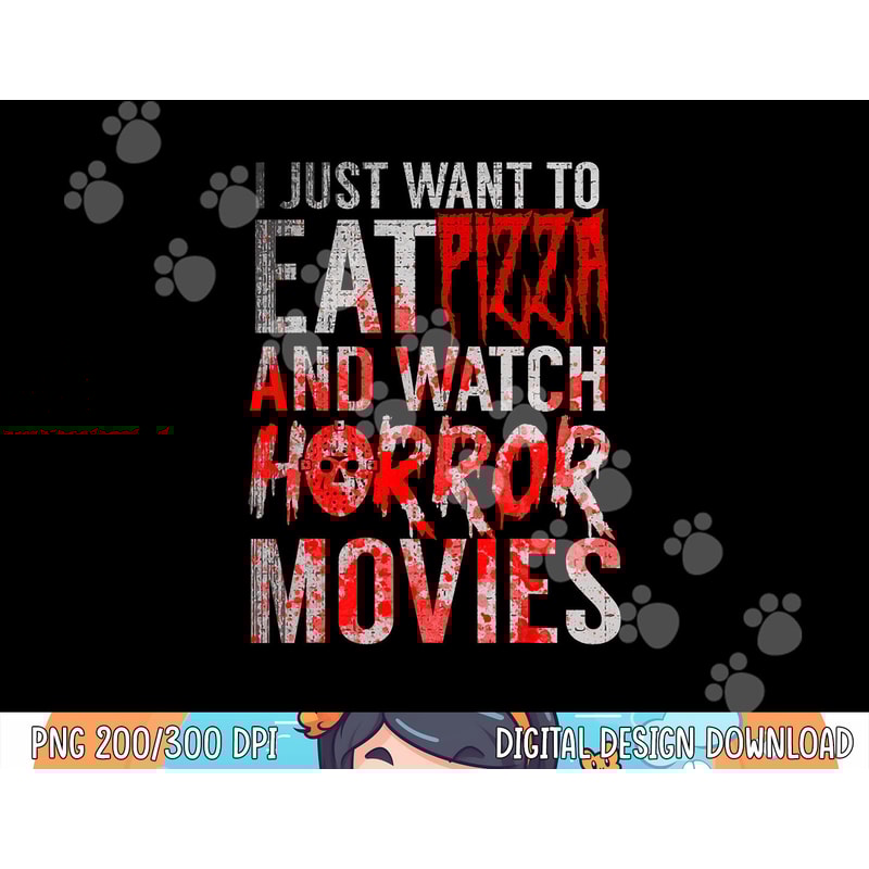 I Just Want To Eat Pizza And Watch Horror Movies Halloween png, sublimation copy.jpg
