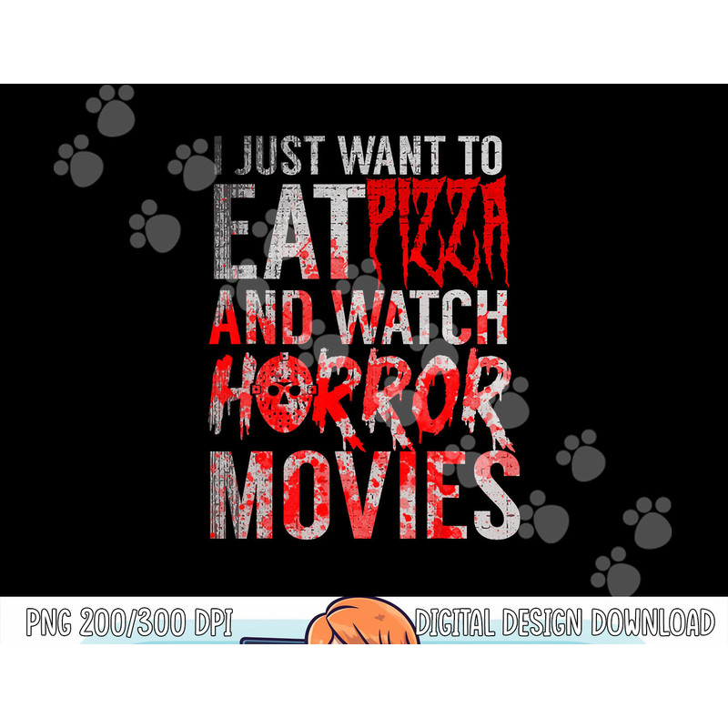 I Just Want To Eat Pizza And Watch Horror Movies Halloween png, sublimation copy.jpg