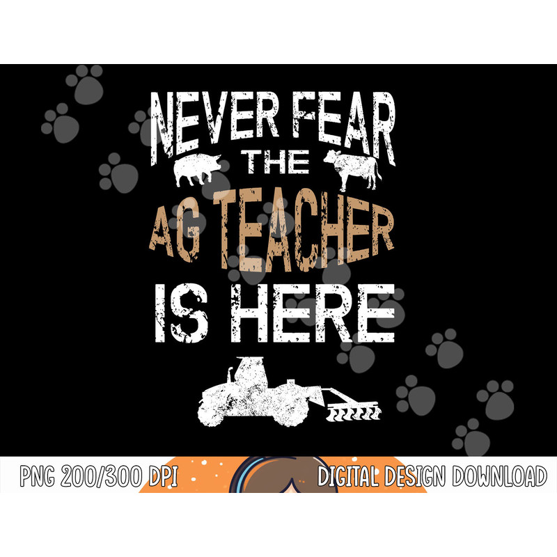 Never Fear the Ag Teacher is Here Agriculture Teacher png, sublimation copy.jpg