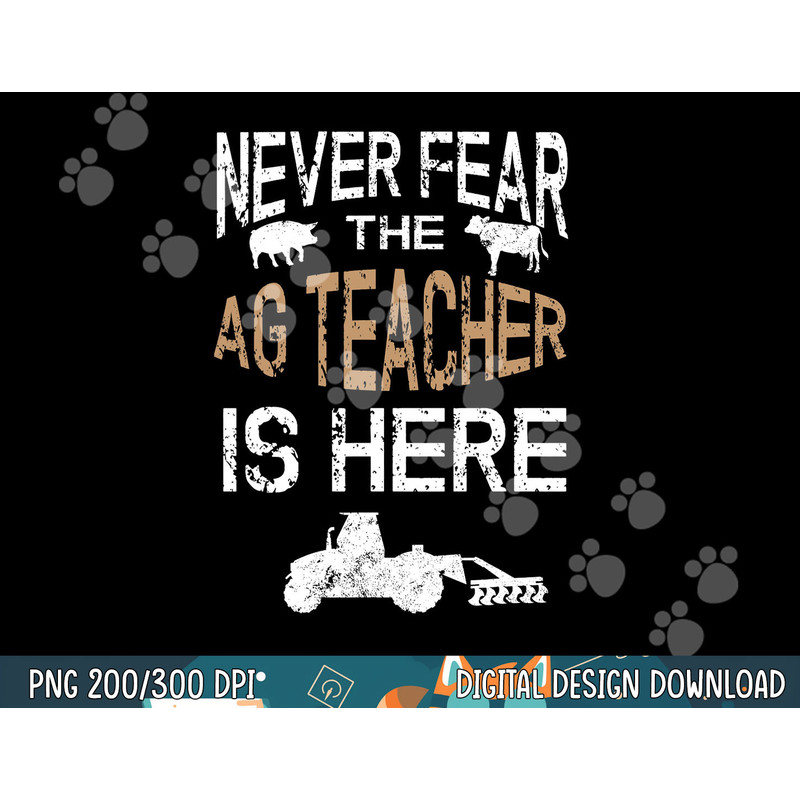 Never Fear the Ag Teacher is Here Agriculture Teacher png, sublimation copy.jpg