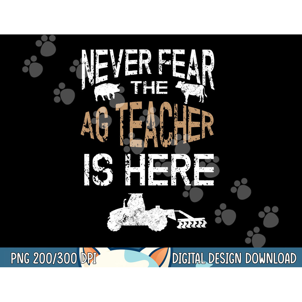 Never Fear the Ag Teacher is Here Agriculture Teacher png, sublimation copy.jpg