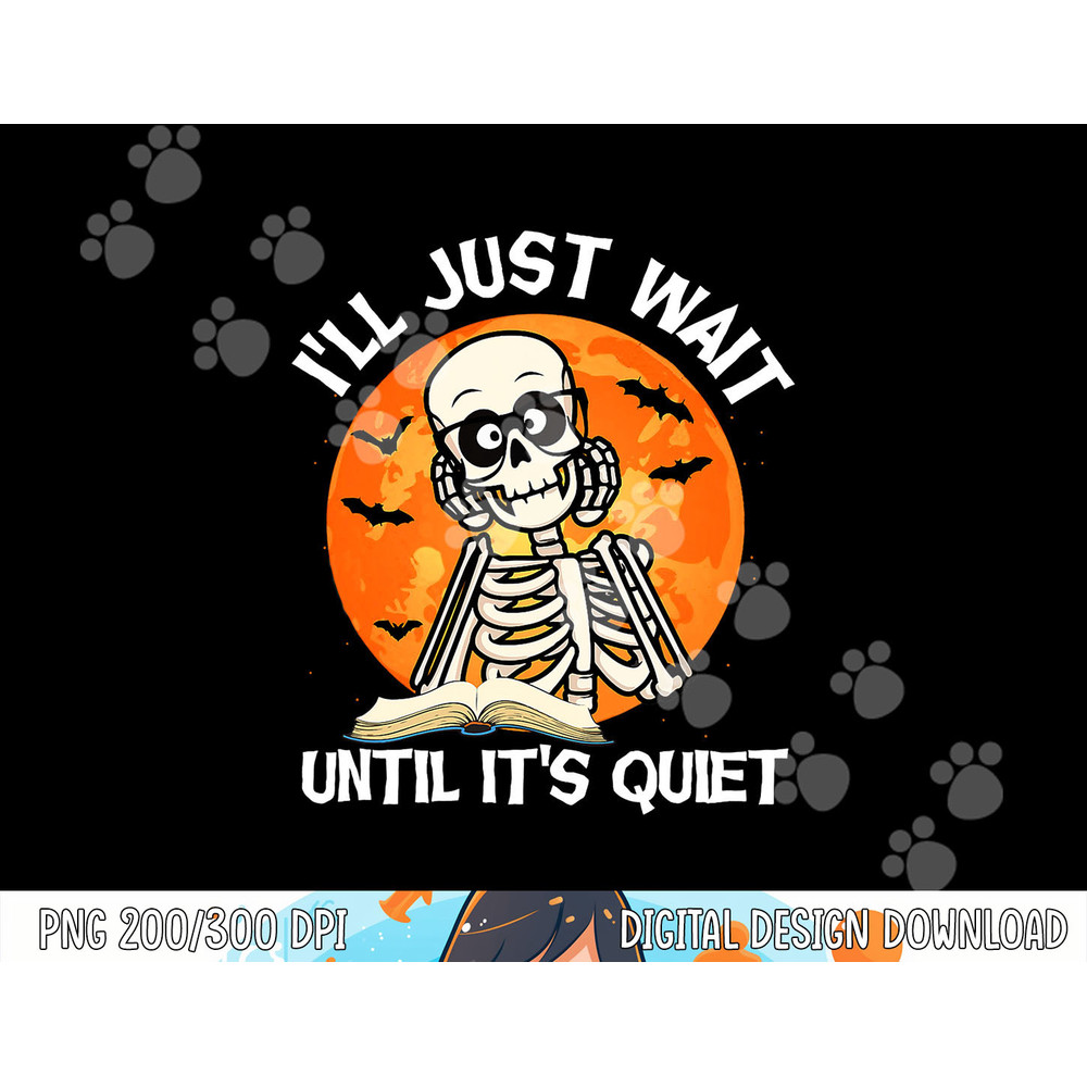 I ll Just Wait Until It s Quiet Skeleton Teacher Halloween png, sublimation copy.jpg