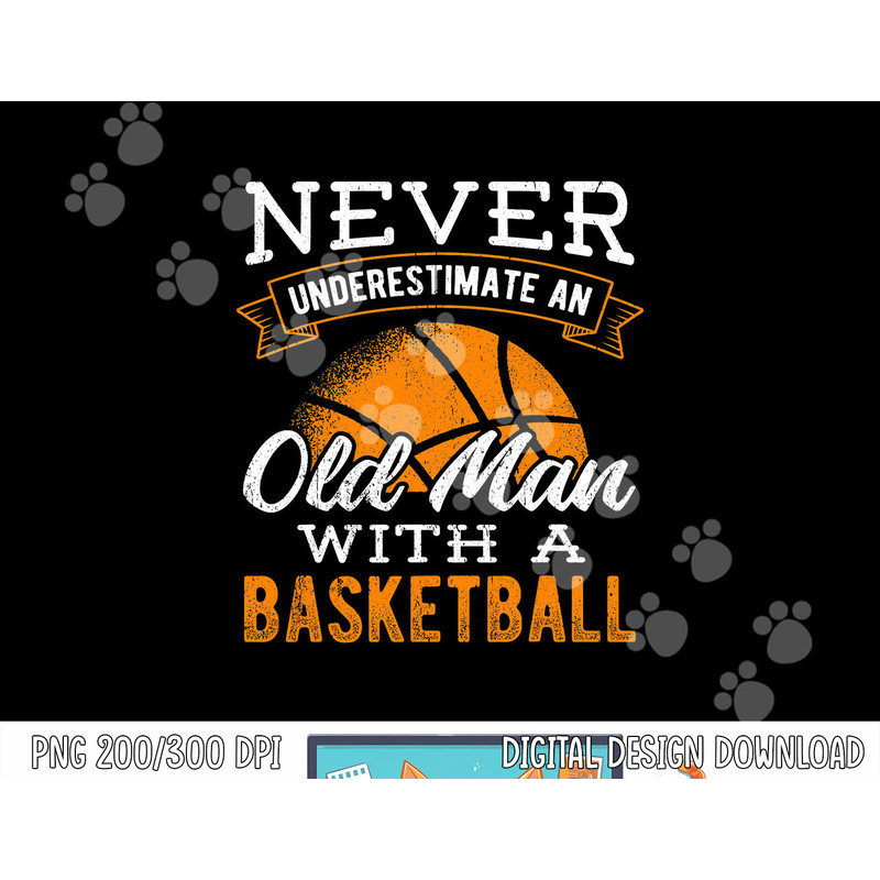 Never underestimate an old man with a basketball - player png, sublimation copy.jpg