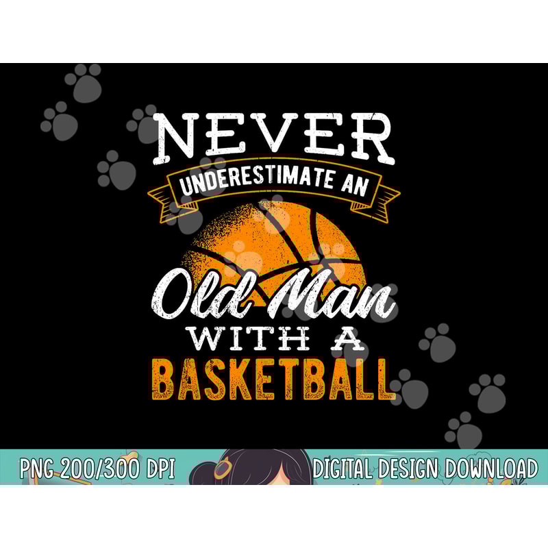 Never underestimate an old man with a basketball - player png, sublimation copy.jpg