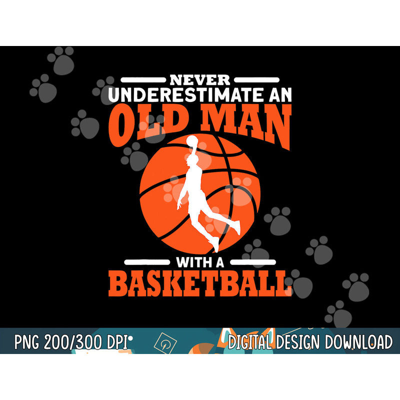 Never Underestimate An Old Man With A Basketball png, sublimation copy.jpg
