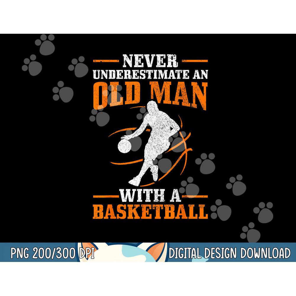 Never Underestimate An Old Man With A Basketball Funny png, sublimation copy.jpg