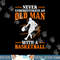 Never Underestimate An Old Man With A Basketball Funny png, sublimation copy.jpg
