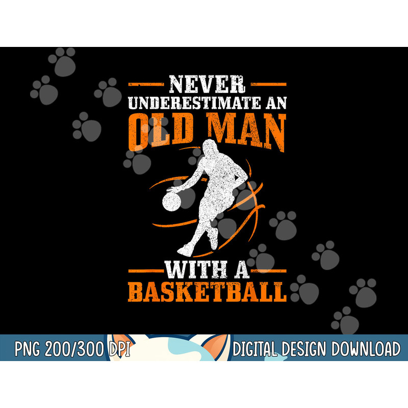 Never Underestimate An Old Man With A Basketball Funny png, sublimation copy.jpg