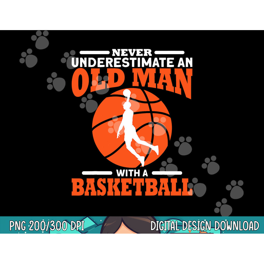 Never Underestimate An Old Man With A Basketball png, sublimation copy.jpg