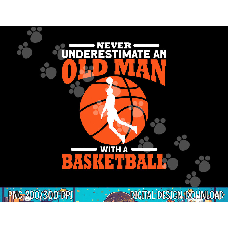 Never Underestimate An Old Man With A Basketball png, sublimation copy.jpg