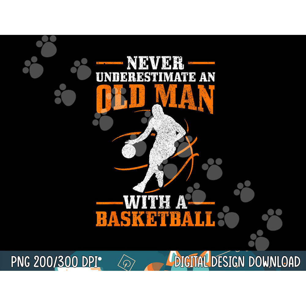 Never Underestimate An Old Man With A Basketball Funny png, sublimation copy.jpg