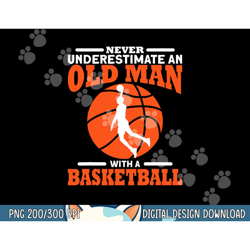 Never Underestimate An Old Man With A Basketball png, sublimation copy.jpg