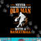 Never Underestimate An Old Man With A Basketball Funny png, sublimation copy.jpg