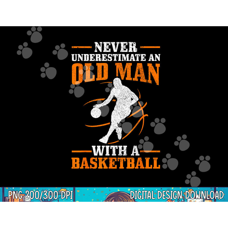 Never Underestimate An Old Man With A Basketball Funny png, sublimation copy.jpg
