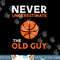 Never Underestimate The Old Guy Basketball Grandpa Dad Men png, sublimation copy.jpg
