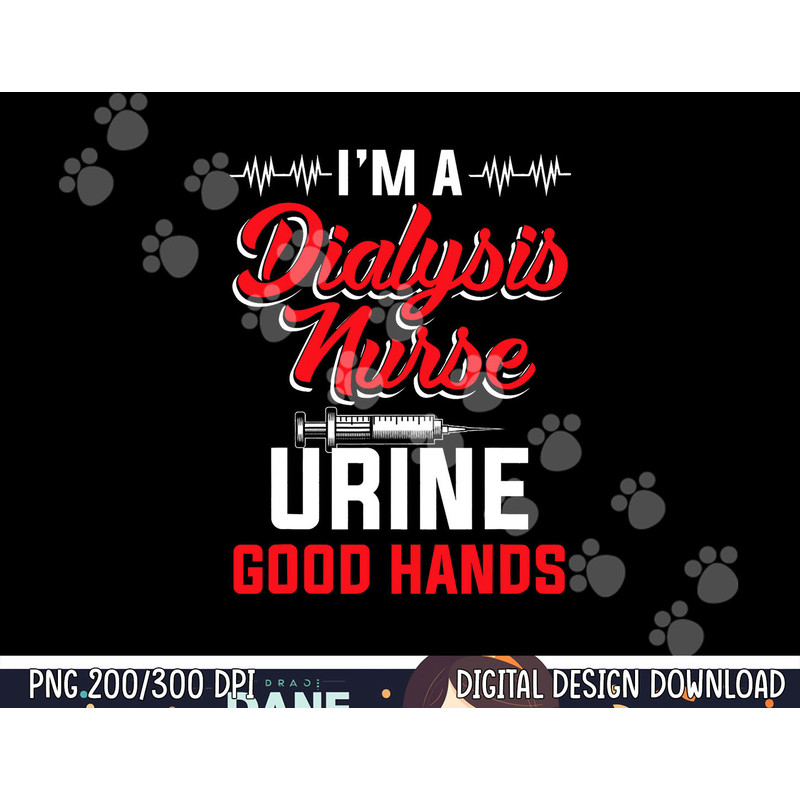 I m A Dialysis Nurse Urine Good Hands Funny Nursing png, sublimation copy.jpg