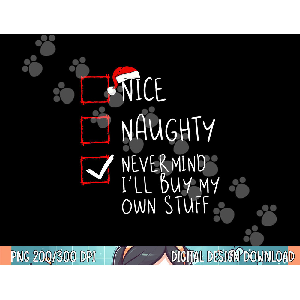 Nice Naughty Never Mind I ll Buy My Own Stuff Christmas List png, sublimation.jpg