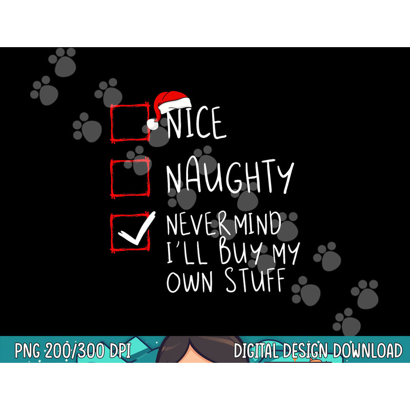 Nice Naughty Never Mind I ll Buy My Own Stuff Christmas List png, sublimation.jpg