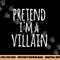 Funny Easy Lazy Halloween PRETEND I M A VILLAIN COSTUME png, sublimation copy.jpg