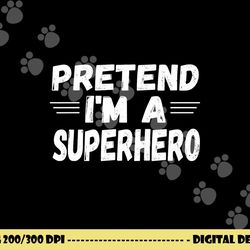 funny easy lazy halloween pretend i m a superhero tee  png,sublimation copy