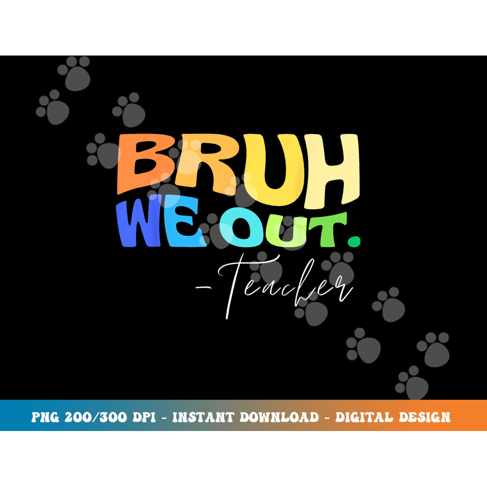 Funny End Of School Year Teacher Summer Bruh We Out Teachers  png, sublimation copy.jpg