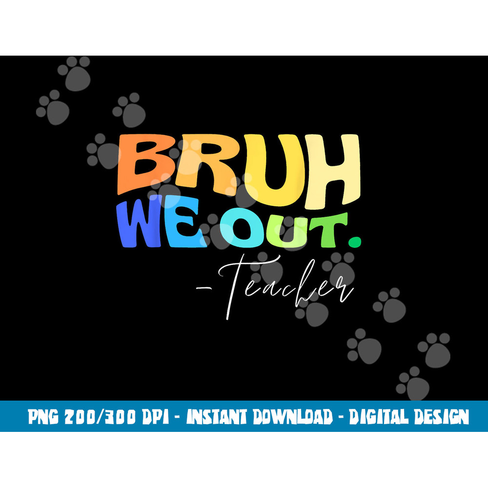 Funny End Of School Year Teacher Summer Bruh We Out Teachers  png, sublimation copy.jpg