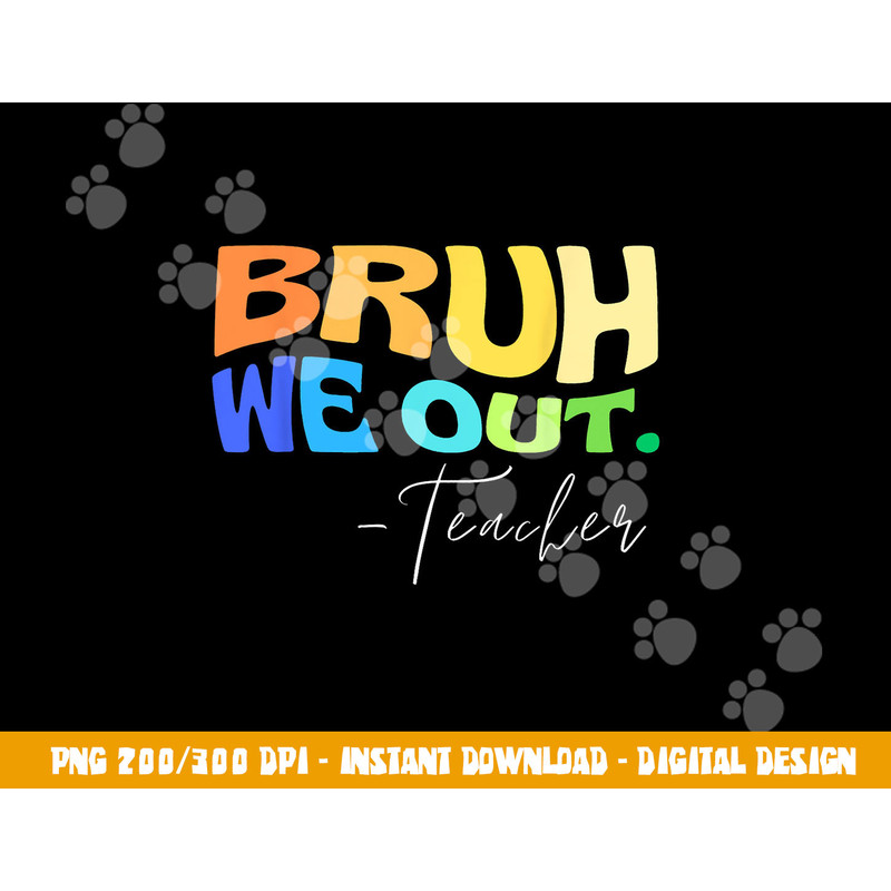 Funny End Of School Year Teacher Summer Bruh We Out Teachers png, sublimation copy.jpg
