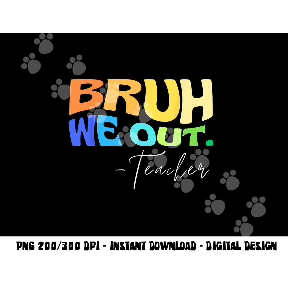 Funny End Of School Year Teacher Summer Bruh We Out Teachers png, sublimation copy.jpg