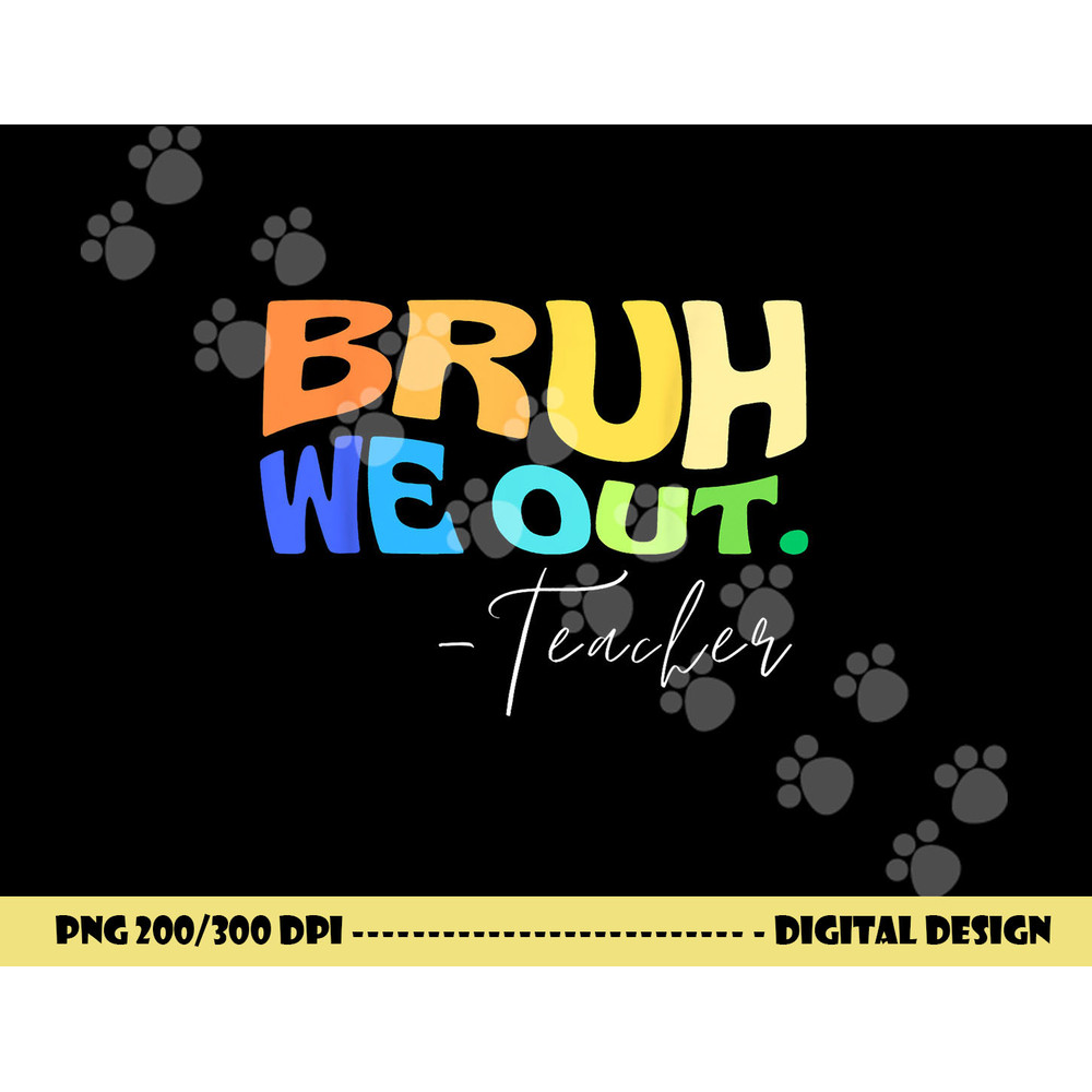 Funny End Of School Year Teacher Summer Bruh We Out Teachers png, sublimation copy.jpg