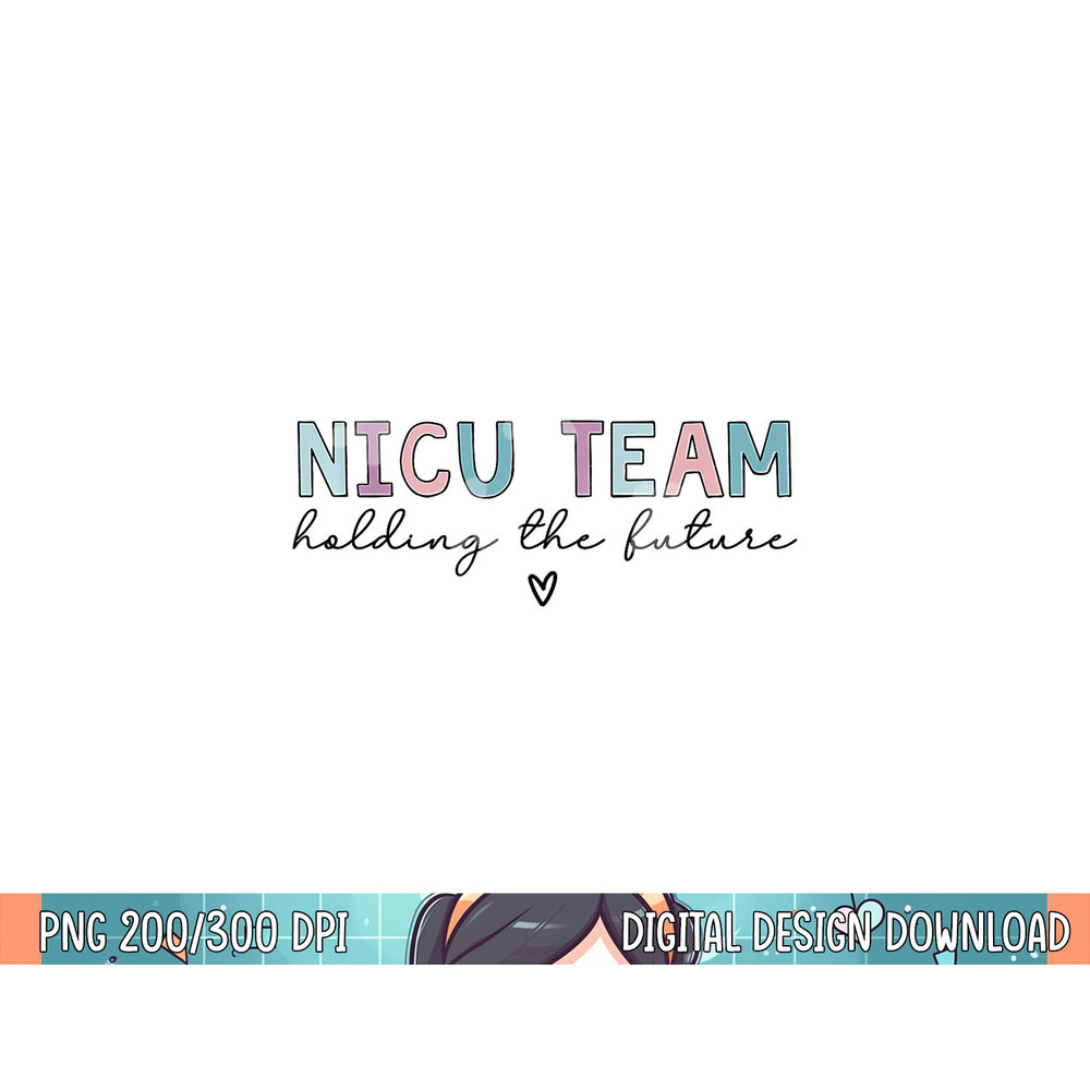 NICU Team Holding The Future png, sublimation.jpg