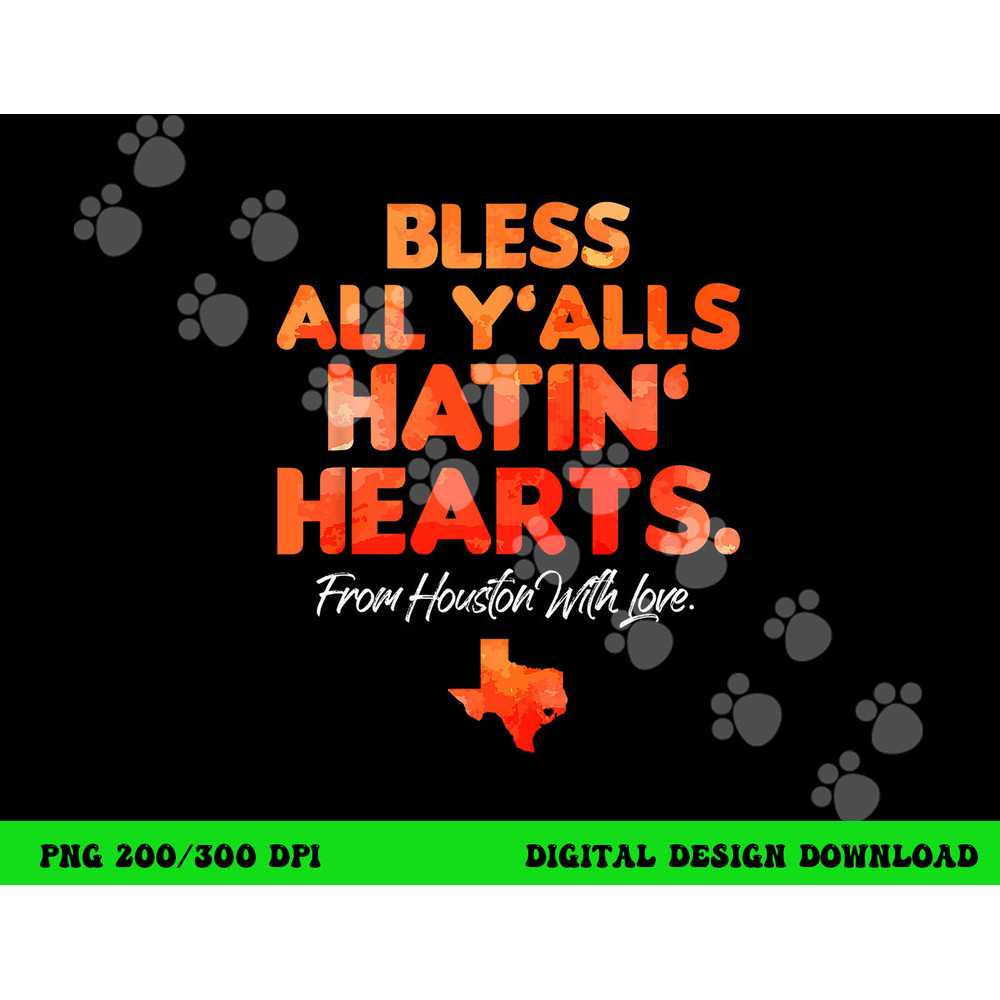 Bless All Y alls Hatin Hearts Houston With Love png, sublimation copy.jpg