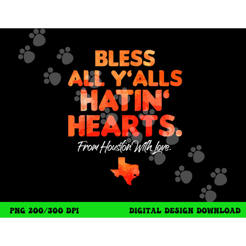 Bless All Y alls Hatin Hearts Houston With Love png, sublimation copy.jpg