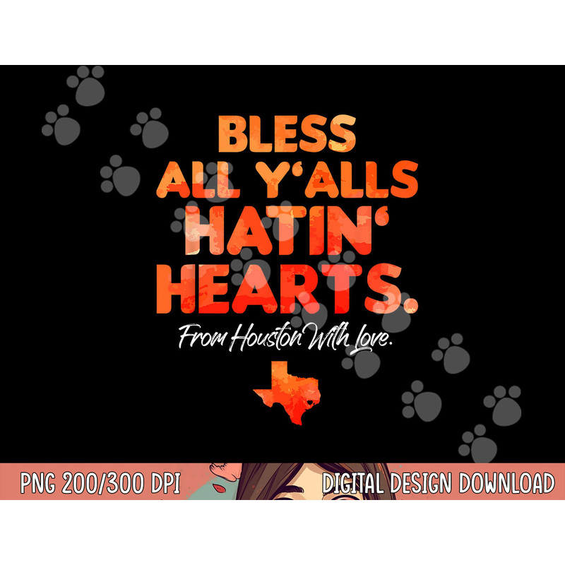 Bless All Y alls Hatin Hearts Houston With Love png, sublimation copy.jpg