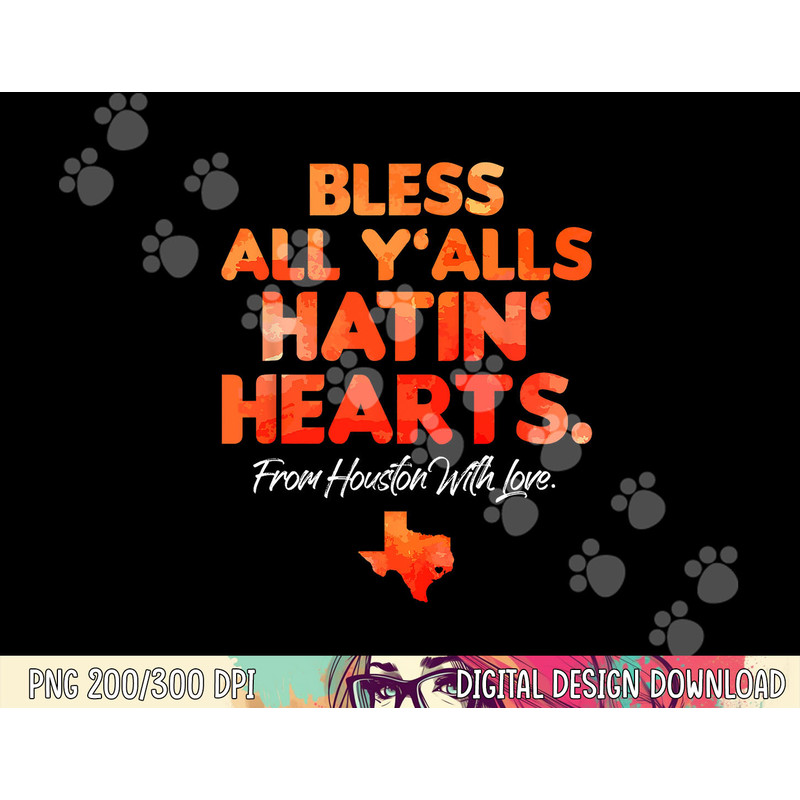 Bless All Y alls Hatin Hearts Houston With Love png, sublimation copy.jpg