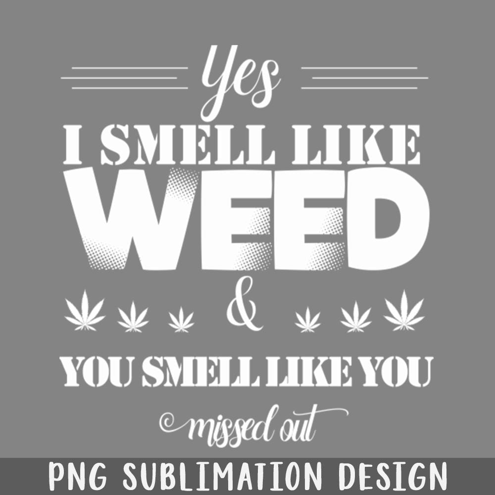 QA060719-Yes I smell like weed You smell like you missed out PNG Download.jpg