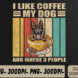 i like coffee my german shepherd dog and maybe 3 people svg, eps, png, dxf, digital download