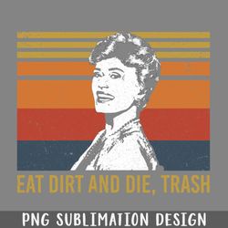 eat dirt and die trash funny love png download