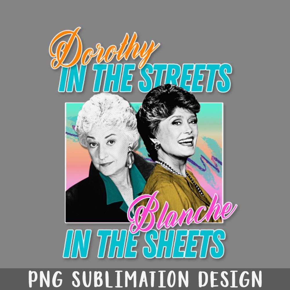 QA06071957-Dorothy In The Streets Blanche In The Sheets Graphic Design 80s Style Hipster Statement PNG Download.jpg