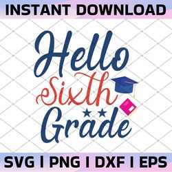 hello sixth grade svg, 6th grade svg, back to school svg, 6th grade svg, teacher svg, school shirt design, 1st day of sc