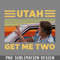 QA0607232-Utah Get Me Two Tshirt Unisex Point Surfing PNG Download.jpg