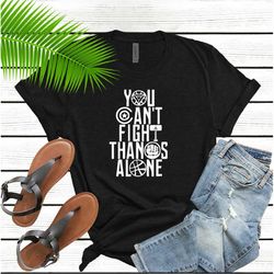 you cant fight thanos alone, avengers superhero, superhero shirt, super shirt, avengers shirt, thor, marvel universe shi