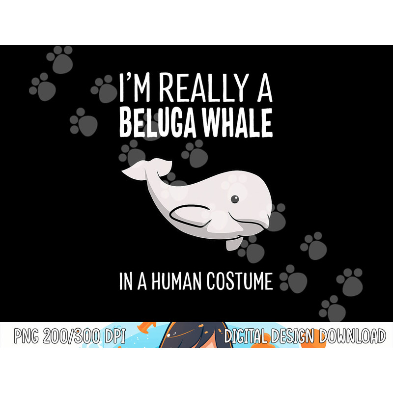 I'm A Beluga Whale In A Human Costume Halloween Gift Cute png,sublimation copy.jpg